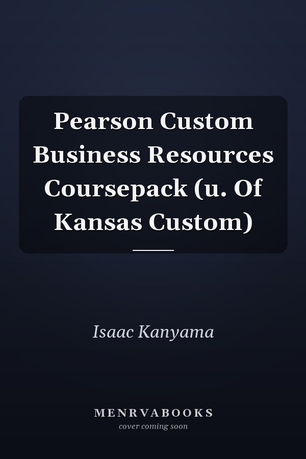 Pearson Custom Business Resources Coursepack (u. Of Kansas Custom)