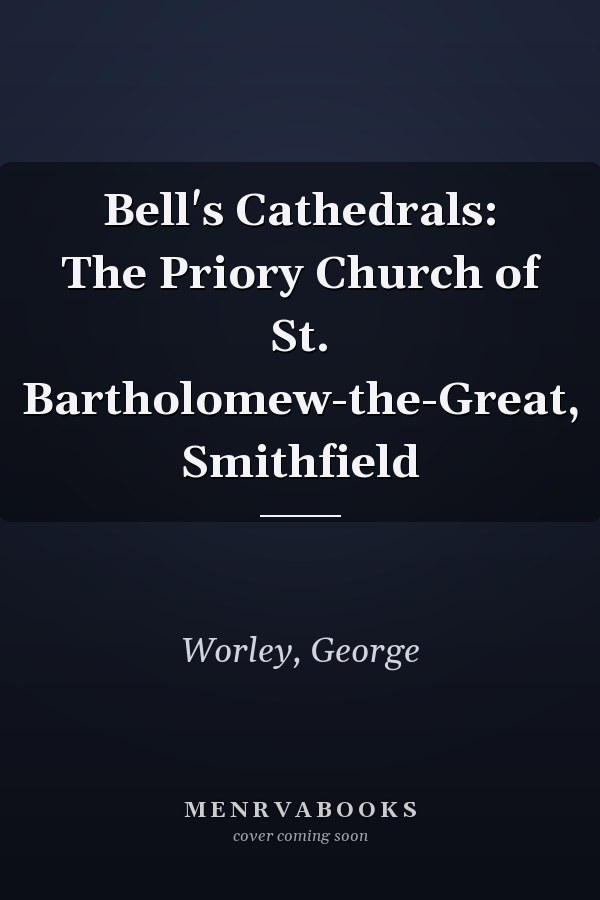 Bell's Cathedrals: The Priory Church of St. Bartholomew-the-Great, Smithfield