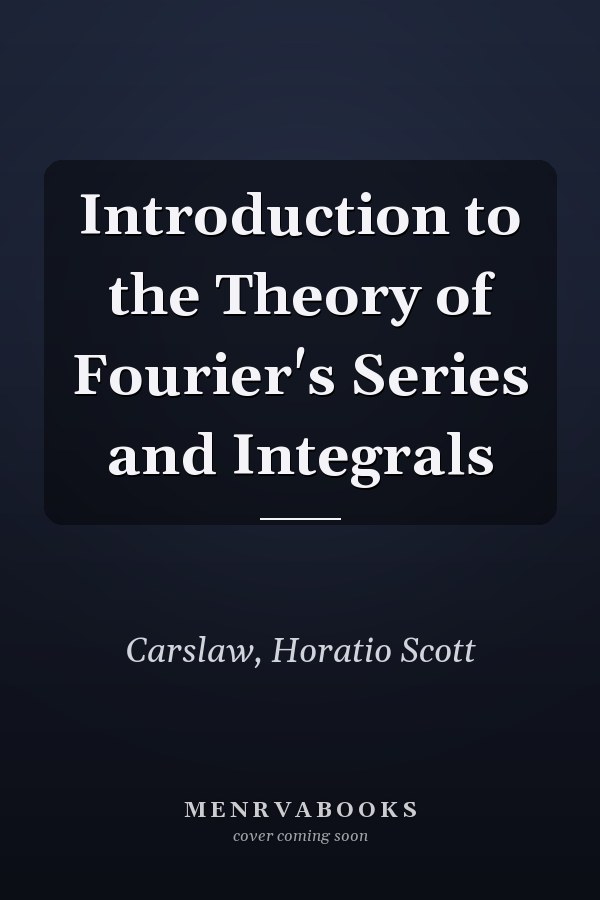 Introduction to the Theory of Fourier's Series and Integrals
