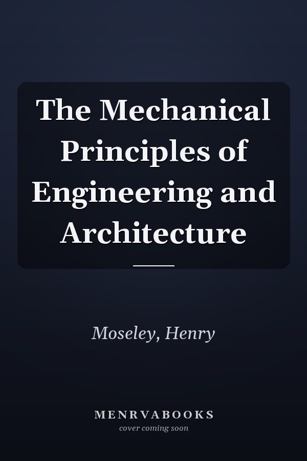The Mechanical Principles of Engineering and Architecture