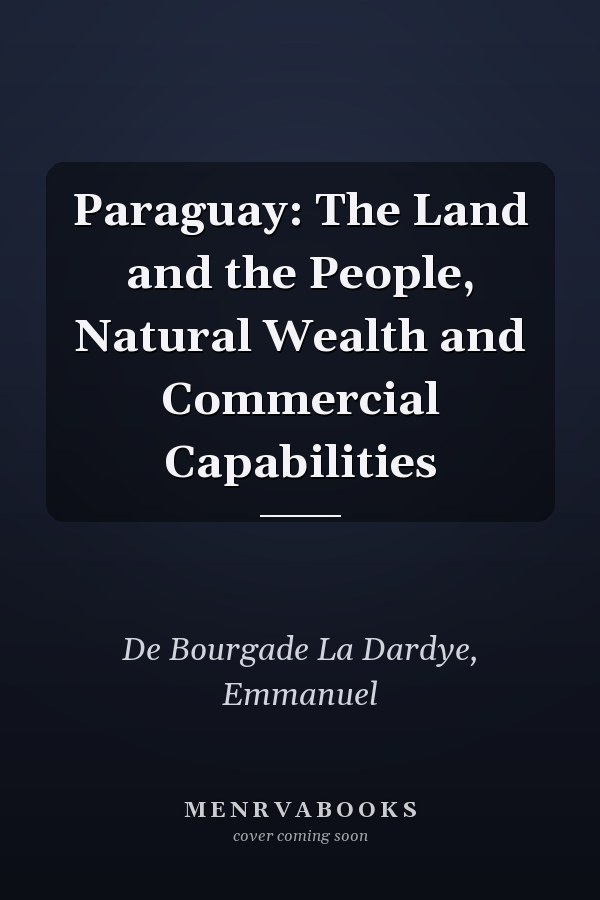 Paraguay: The Land and the People, Natural Wealth and Commercial Capabilities