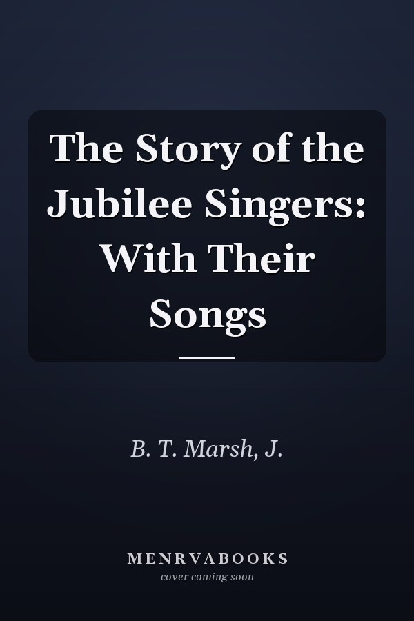 The Story of the Jubilee Singers: With Their Songs