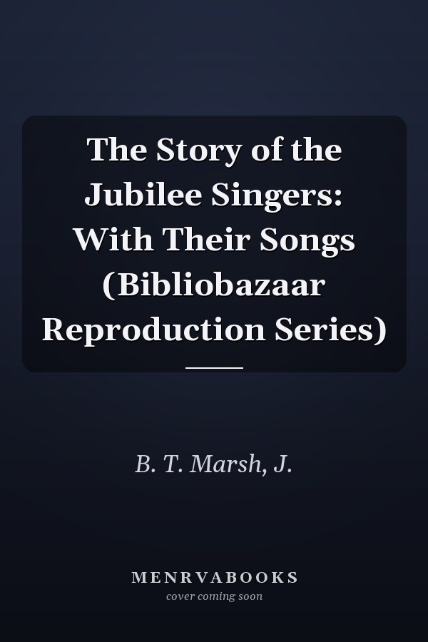 The Story of the Jubilee Singers: With Their Songs (Bibliobazaar Reproduction Series)