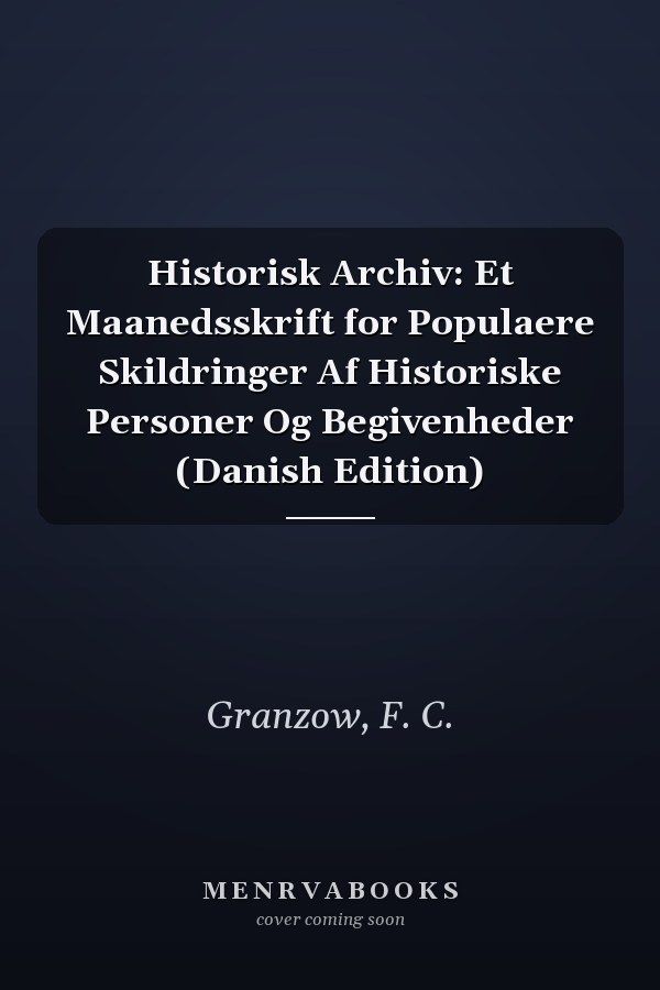 Historisk Archiv: Et Maanedsskrift for Populaere Skildringer Af Historiske Personer Og Begivenheder (Danish Edition)