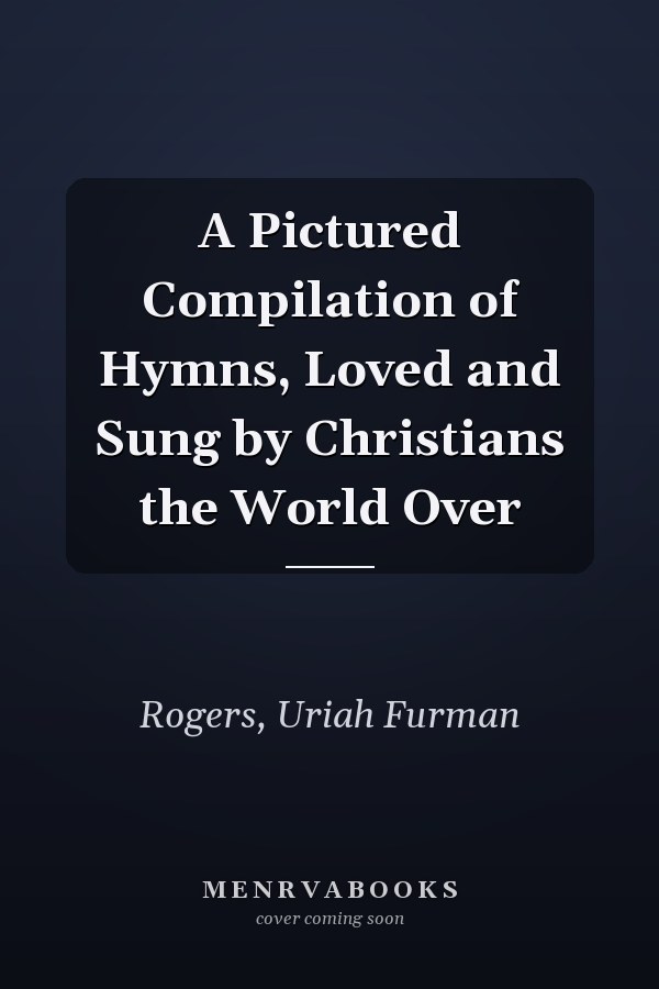 A Pictured Compilation of Hymns, Loved and Sung by Christians the World Over