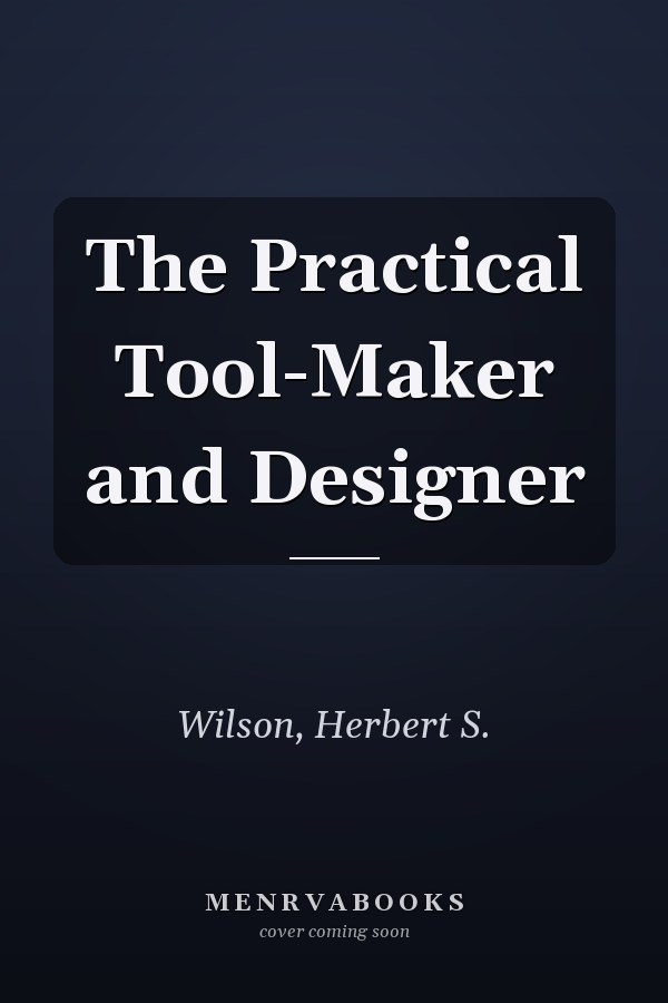 The Practical Tool-Maker and Designer