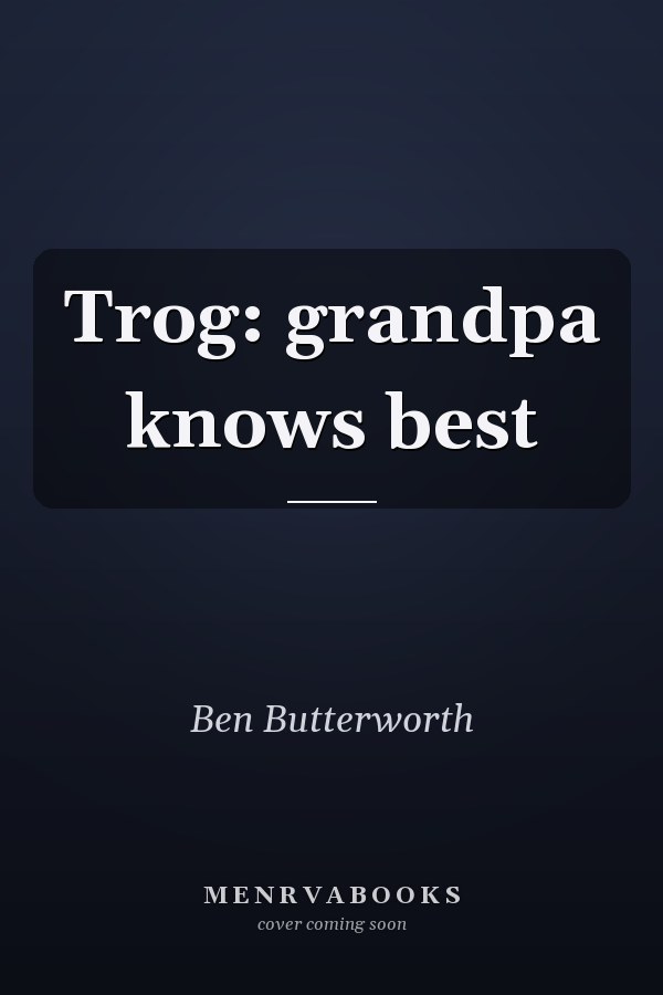 Trog: grandpa knows best