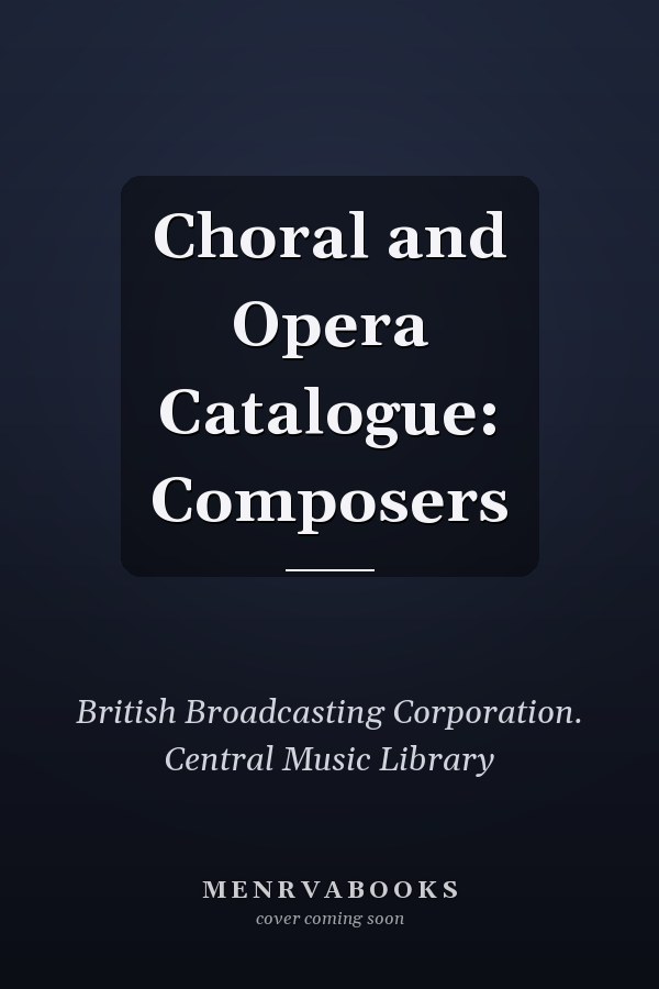 Choral and Opera Catalogue: Composers