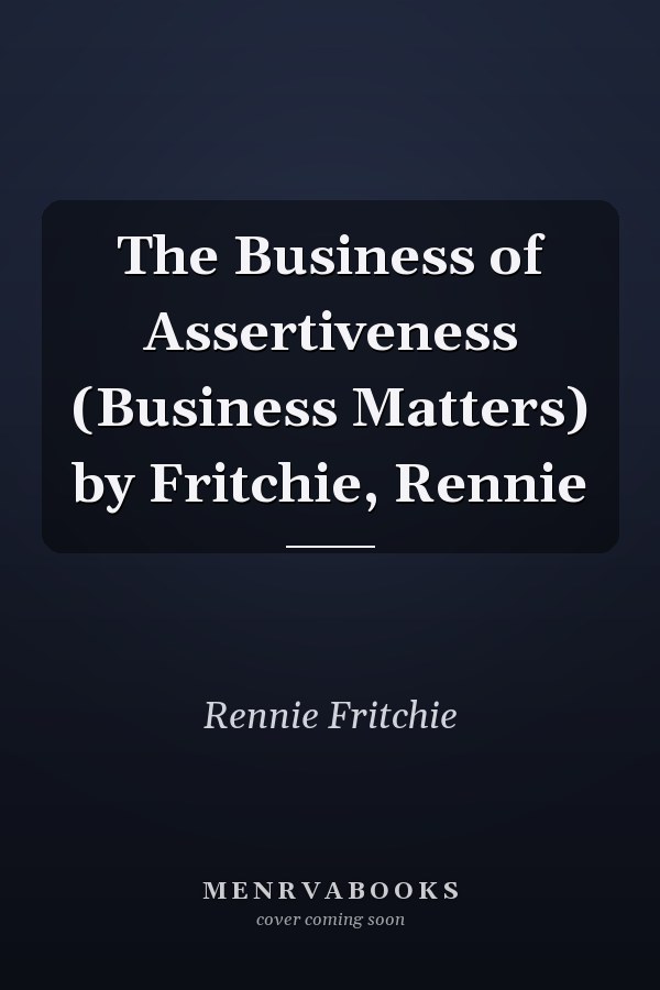 The Business of Assertiveness (Business Matters) by Fritchie, Rennie