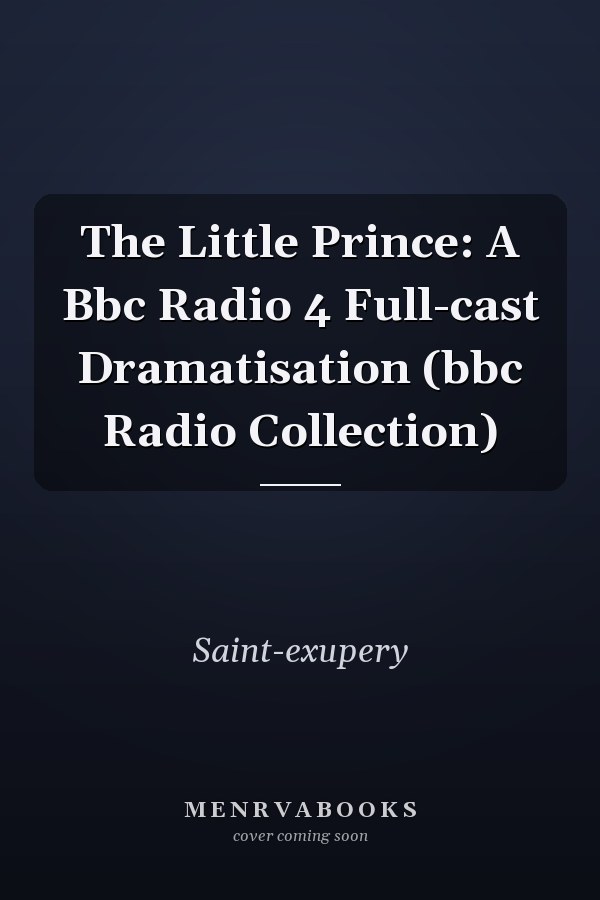 The Little Prince: A Bbc Radio 4 Full-cast Dramatisation (bbc Radio Collection)