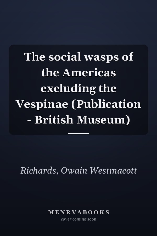 The social wasps of the Americas excluding the Vespinae (Publication - British Museum)