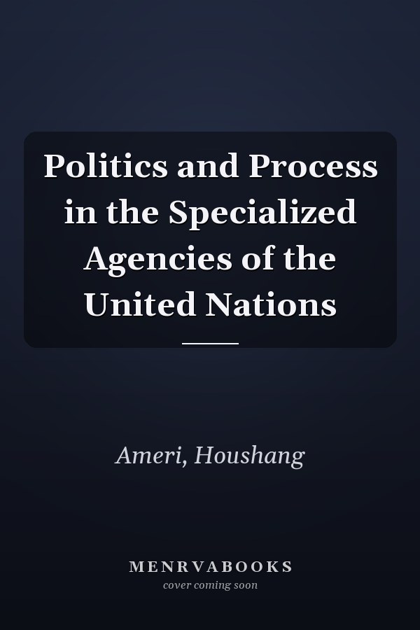 Politics and Process in the Specialized Agencies of the United Nations