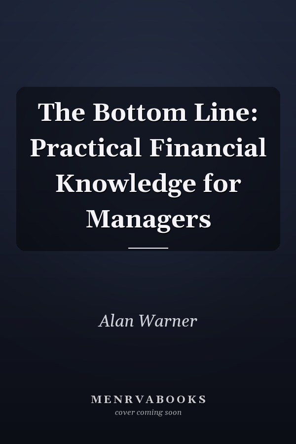 The Bottom Line: Practical Financial Knowledge for Managers