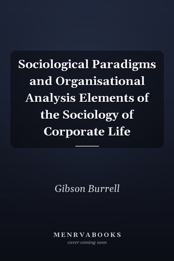 Sociological Paradigms and Organisational Analysis Elements of the Sociology of Corporate Life