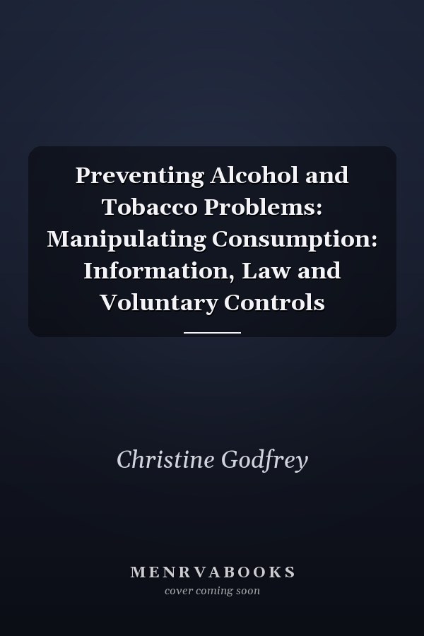 Preventing Alcohol and Tobacco Problems: Manipulating Consumption: Information, Law and Voluntary Controls