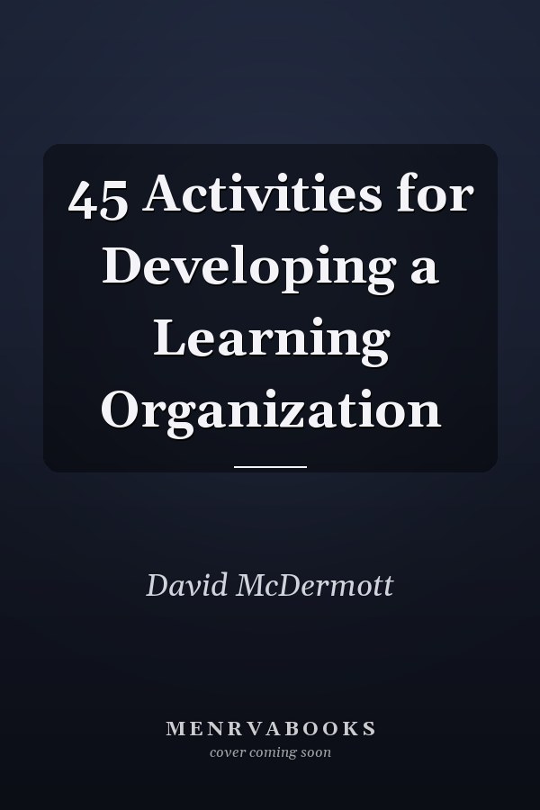 45 Activities for Developing a Learning Organization