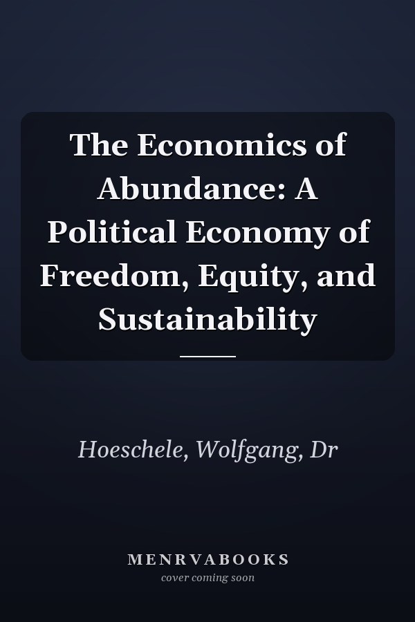 The Economics of Abundance: A Political Economy of Freedom, Equity, and Sustainability