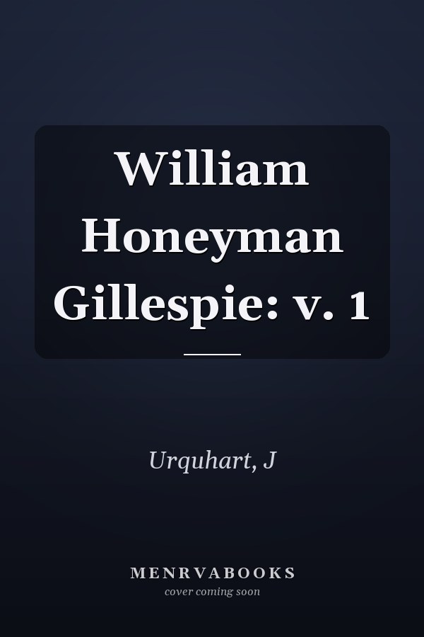 William Honeyman Gillespie: v. 1