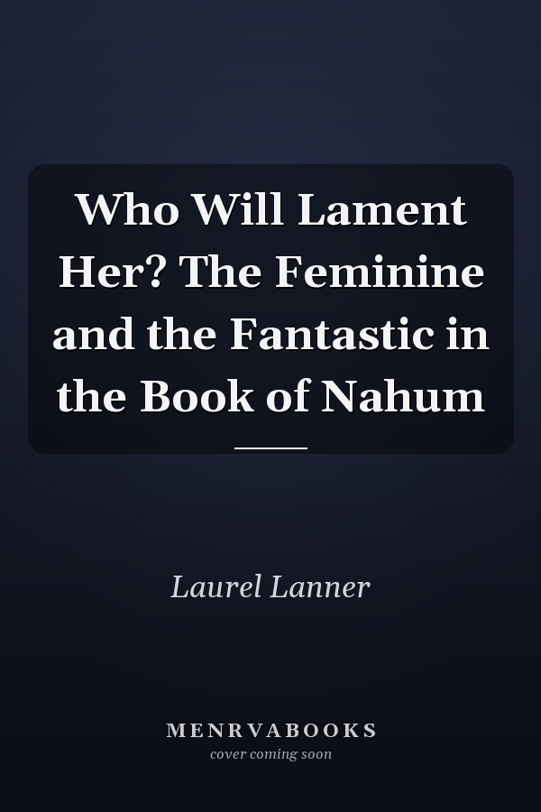 Who Will Lament Her? The Feminine and the Fantastic in the Book of Nahum