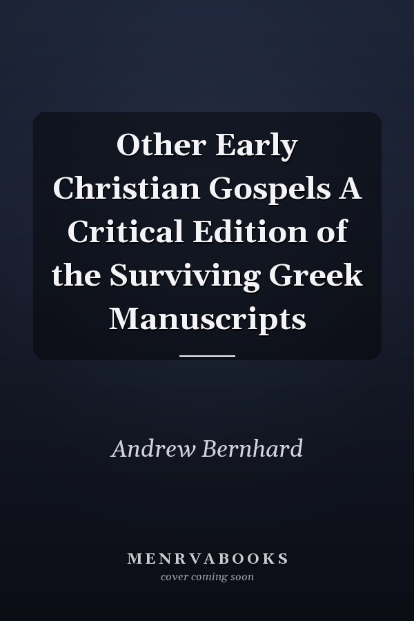 Other Early Christian Gospels A Critical Edition of the Surviving Greek Manuscripts