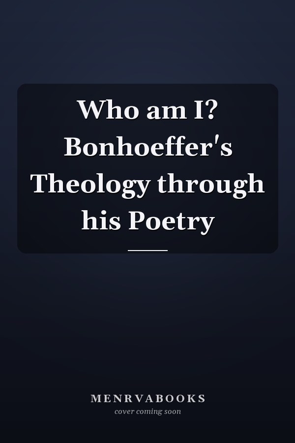 Who am I? Bonhoeffer's Theology through his Poetry