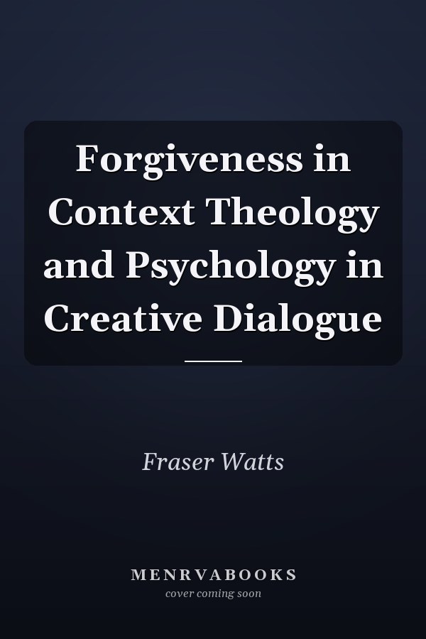 Forgiveness in Context Theology and Psychology in Creative Dialogue
