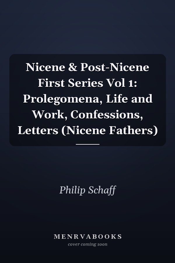 Nicene & Post-Nicene First Series Vol 1: Prolegomena, Life and Work, Confessions, Letters (Nicene Fathers)