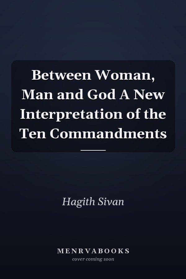 Between Woman, Man and God A New Interpretation of the Ten Commandments
