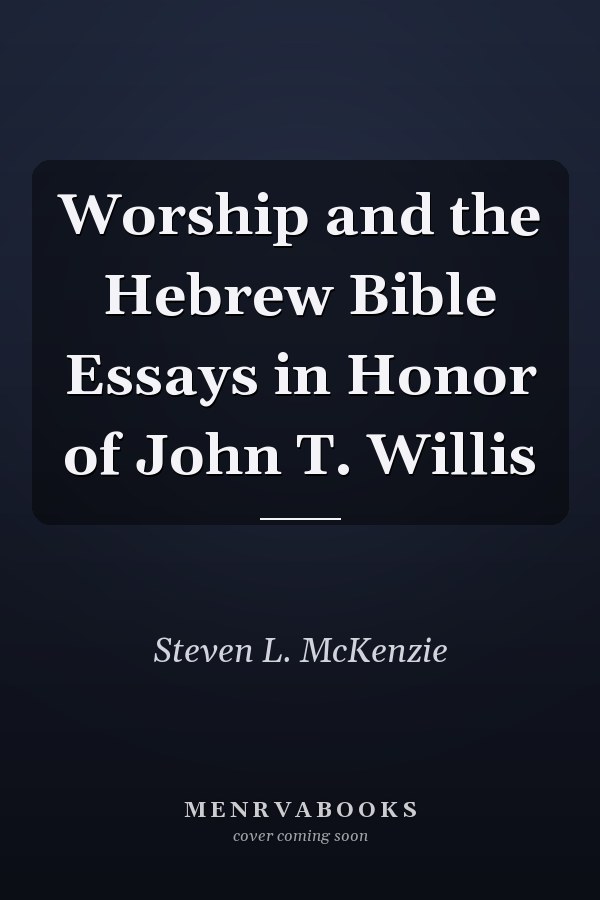 Worship and the Hebrew Bible Essays in Honor of John T. Willis