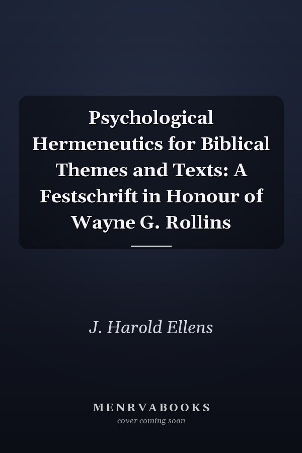 Psychological Hermeneutics for Biblical Themes and Texts: A Festschrift in Honour of Wayne G. Rollins