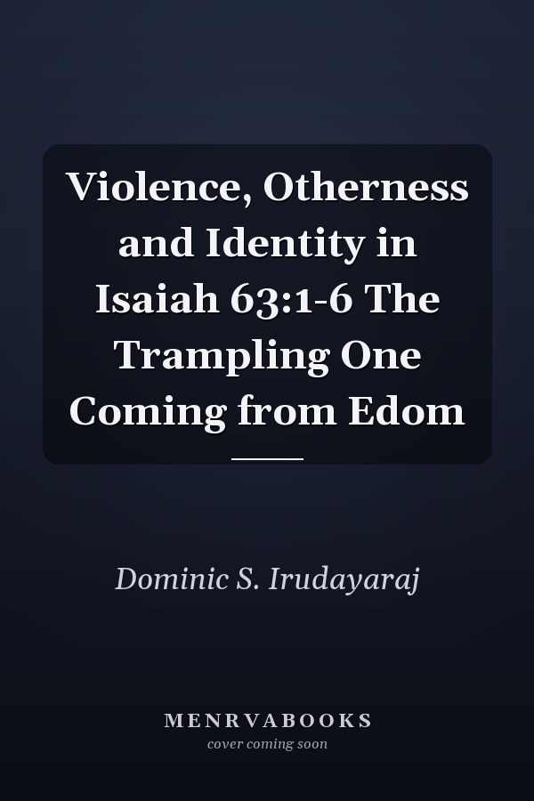 Violence, Otherness and Identity in Isaiah 63:1-6 The Trampling One Coming from Edom