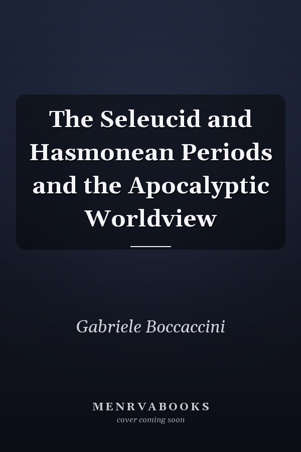 The Seleucid and Hasmonean Periods and the Apocalyptic Worldview