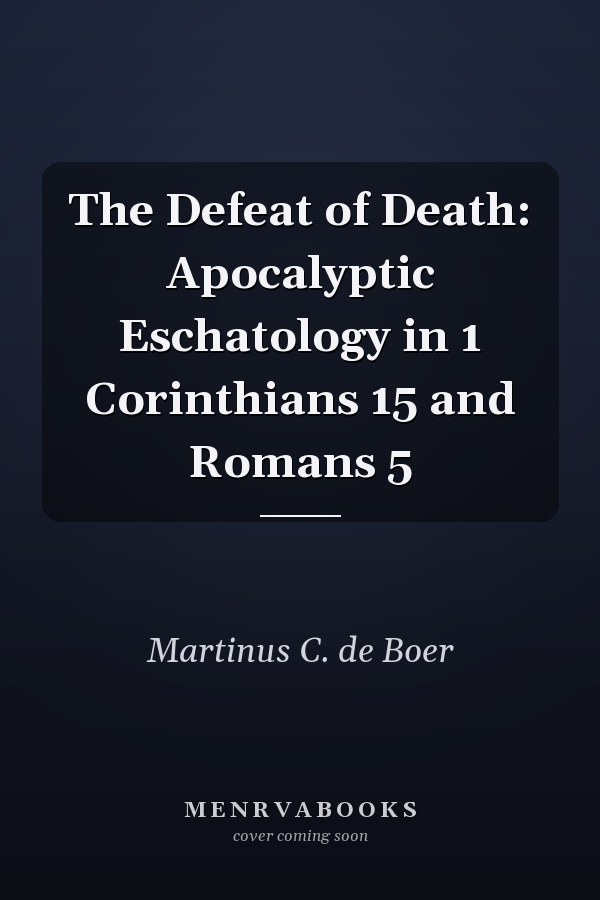 The Defeat of Death: Apocalyptic Eschatology in 1 Corinthians 15 and Romans 5