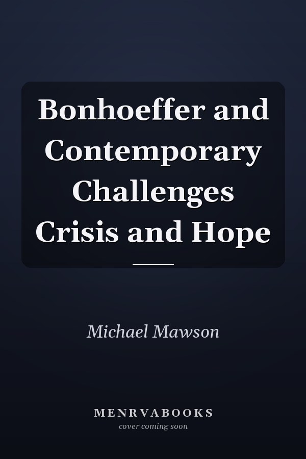 Bonhoeffer and Contemporary Challenges Crisis and Hope
