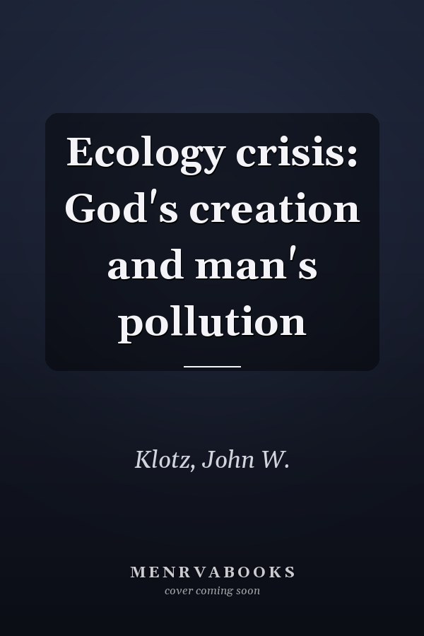 Ecology crisis: God's creation and man's pollution