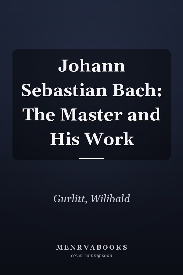 Johann Sebastian Bach: The Master and His Work