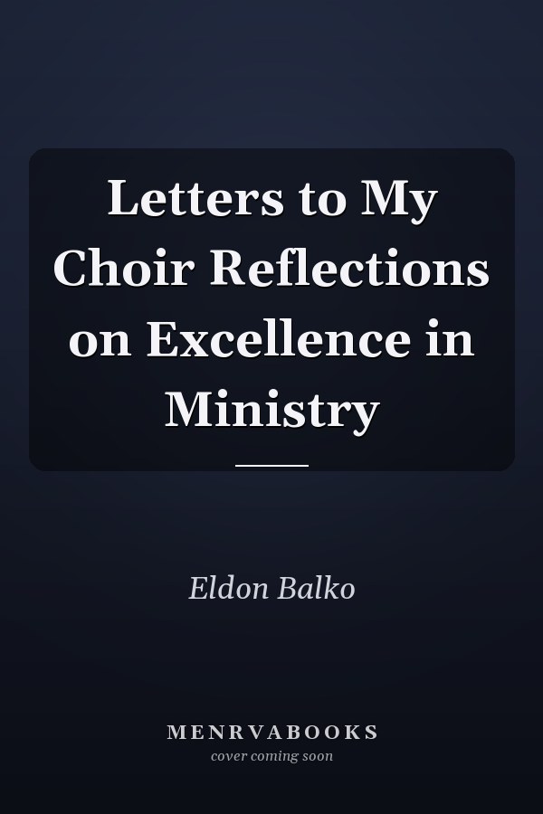 Letters to My Choir Reflections on Excellence in Ministry