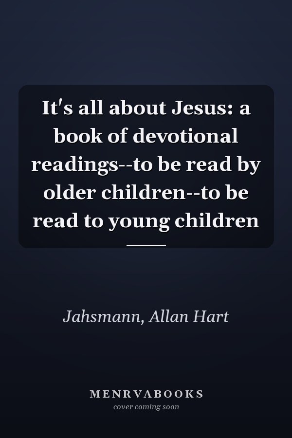 It's all about Jesus: a book of devotional readings--to be read by older children--to be read to young children