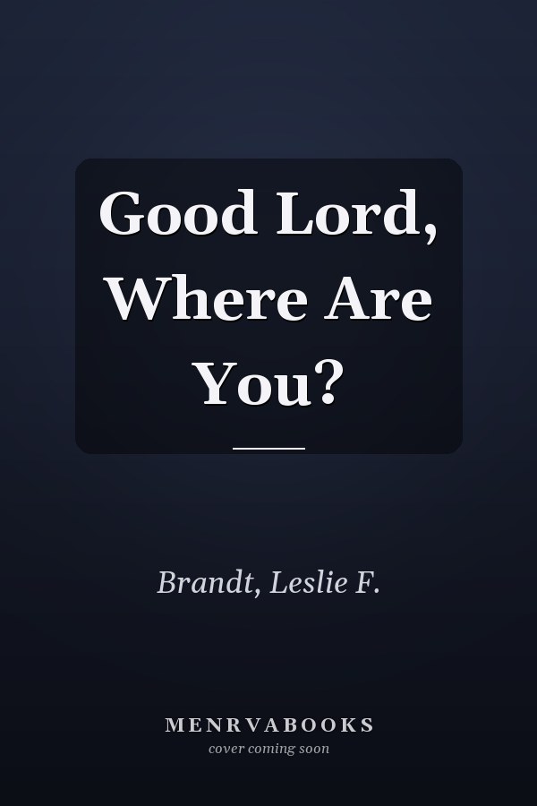 Good Lord, Where Are You?