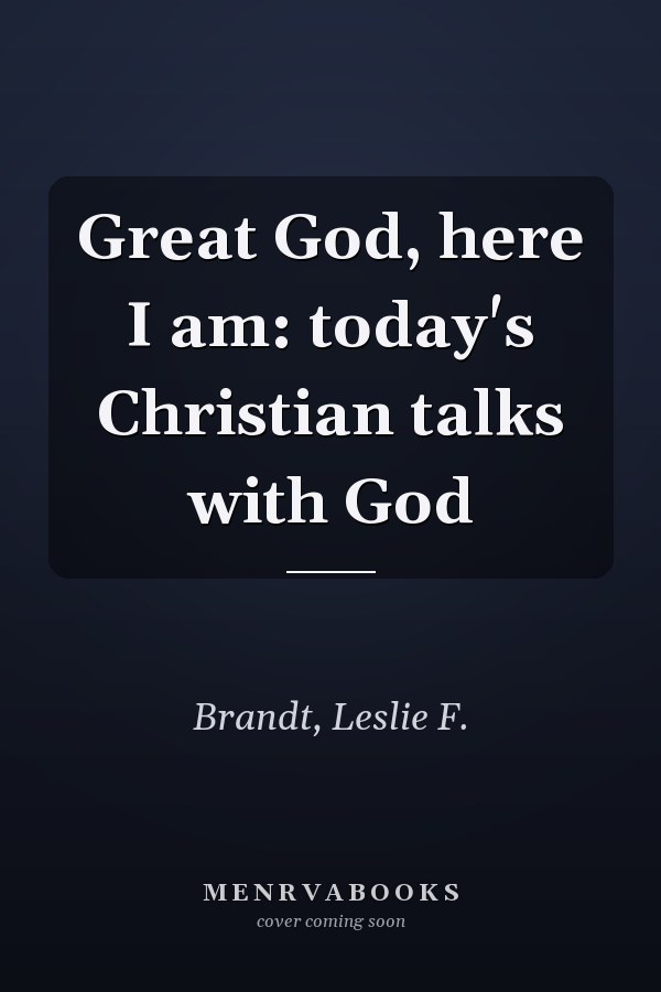 Great God, here I am: today's Christian talks with God