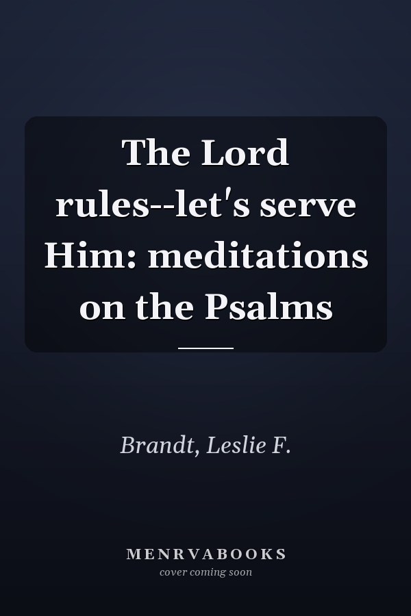 The Lord rules--let's serve Him: meditations on the Psalms