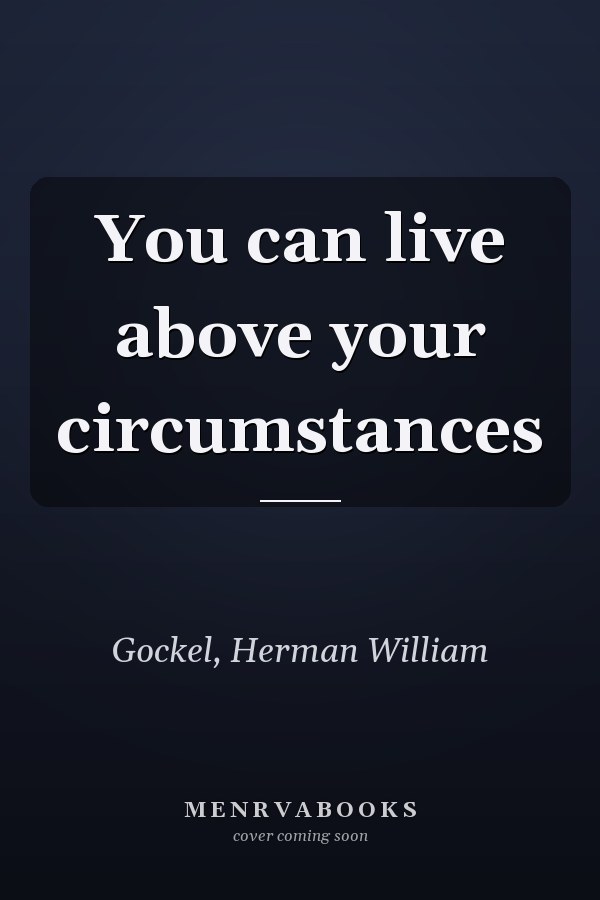 You can live above your circumstances
