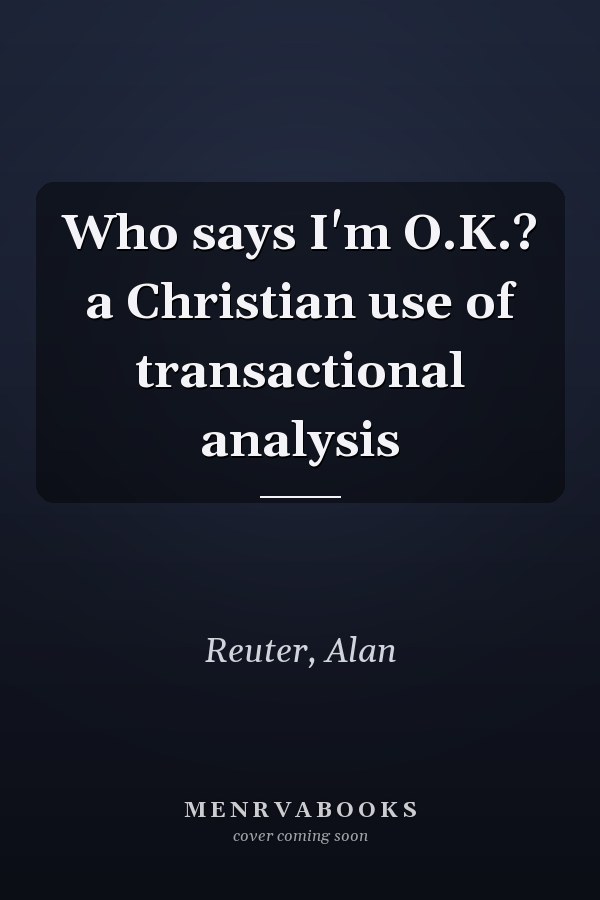Who says I'm O.K.? a Christian use of transactional analysis