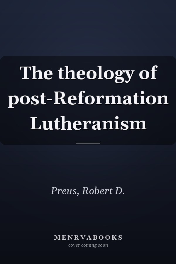 The theology of post-Reformation Lutheranism