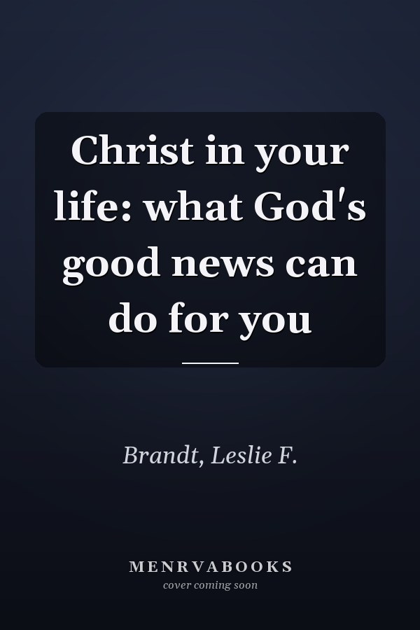Christ in your life: what God's good news can do for you