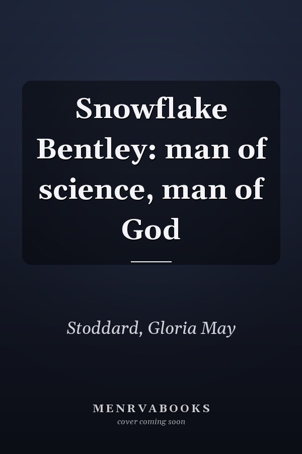Snowflake Bentley: man of science, man of God