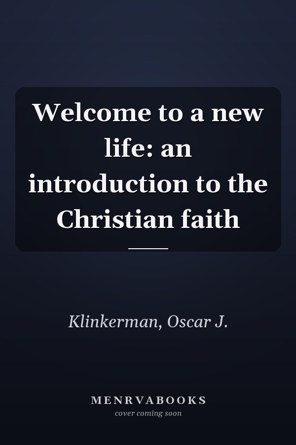 Welcome to a new life: an introduction to the Christian faith