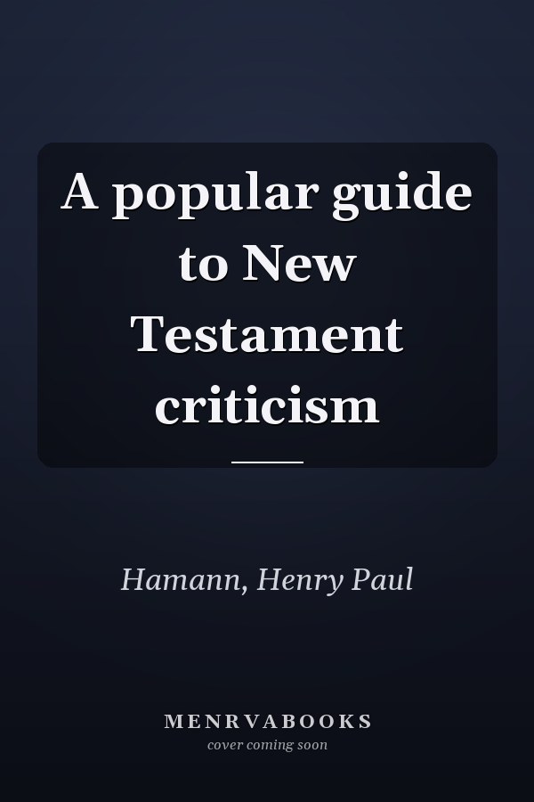 A popular guide to New Testament criticism