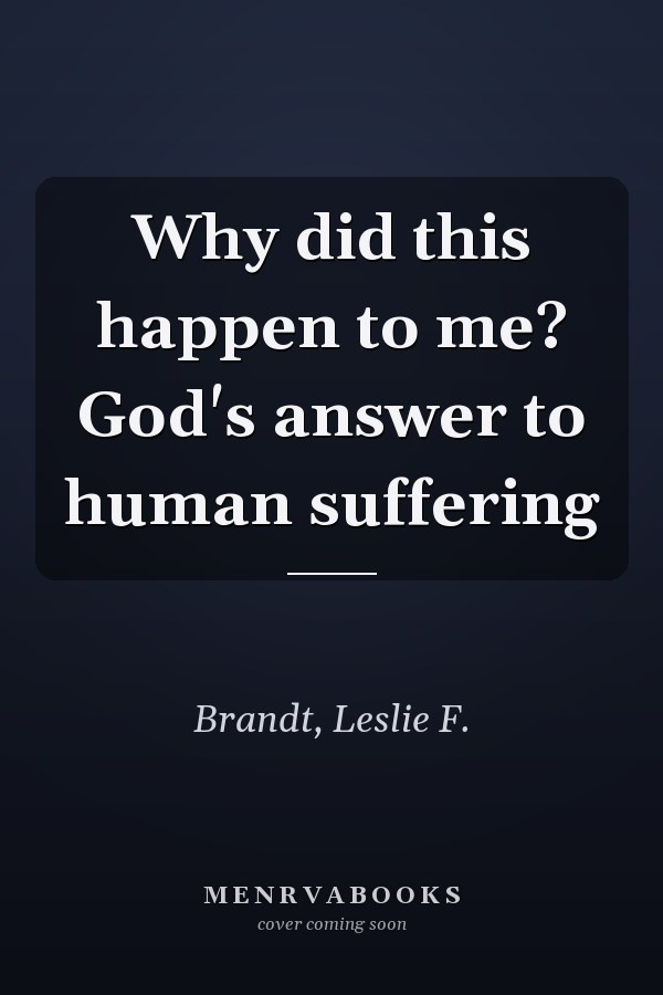 Why did this happen to me? God's answer to human suffering