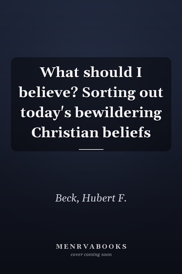 What should I believe? Sorting out today's bewildering Christian beliefs